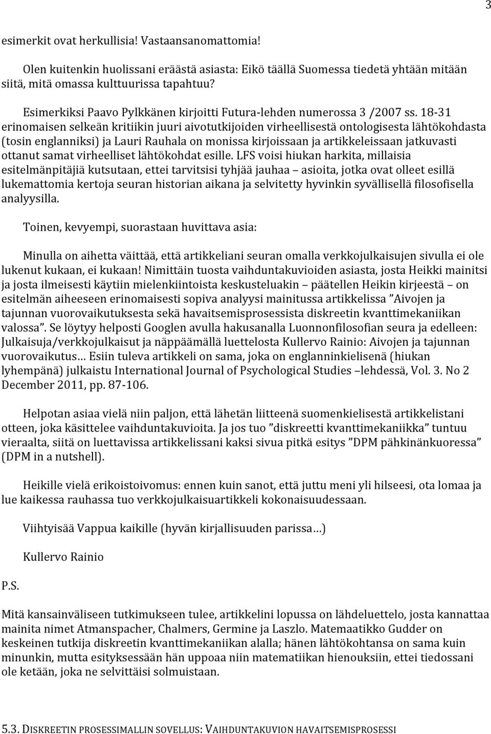 18-31 erinomaisen selkeän kritiikin juuri aivotutkijoiden virheellisestä ontologisesta lähtökohdasta (tosin englanniksi) ja Lauri Rauhala on monissa kirjoissaan ja artikkeleissaan jatkuvasti ottanut