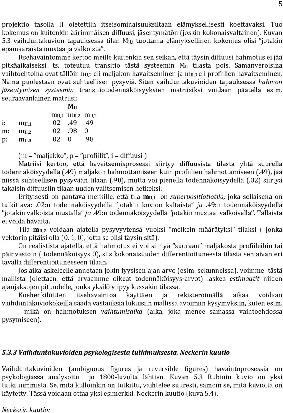 Itsehavaintomme kertoo meille kuitenkin sen seikan, että täysin diffuusi hahmotus ei jää pitkäaikaiseksi, ts. toteutuu transitio tästä systeemin MII tilasta pois.