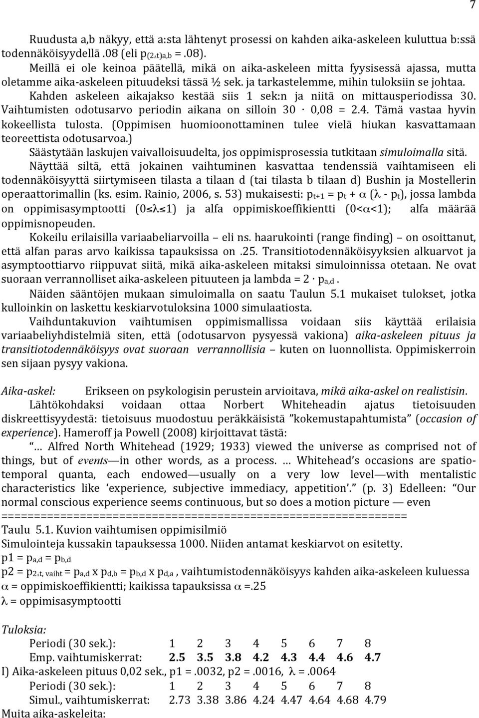 Kahden askeleen aikajakso kestää siis 1 sek:n ja niitä on mittausperiodissa 30. Vaihtumisten odotusarvo periodin aikana on silloin 30 0,08 = 2.4. Tämä vastaa hyvin kokeellista tulosta.