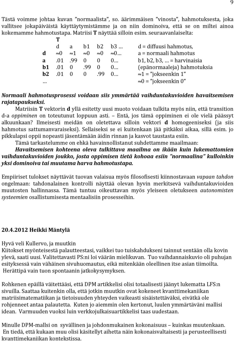 99 0 0 (epänormaaleja) hahmotuksia b2.01 0 0.99 0 1 = jokseenkin 1 0 = jokseenkin 0 Normaali hahmotusprosessi voidaan siis ymmärtää vaihduntakuvioiden havaitsemisen rajatapaukseksi.