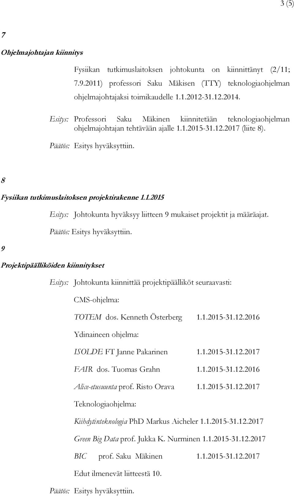 9 Projektipäälliköiden kiinnitykset Esitys: Johtokunta kiinnittää projektipäälliköt seuraavasti: CMS-ohjelma: TOTEM dos. Kenneth Österberg 1.1.2015-31.12.
