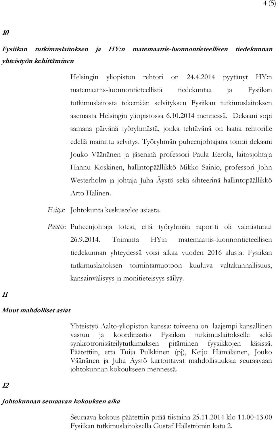 Työryhmän puheenjohtajana toimii dekaani Jouko Väänänen ja jäseninä professori Paula Eerola, laitosjohtaja Hannu Koskinen, hallintopäällikkö Mikko Sainio, professori John Westerholm ja johtaja Juha