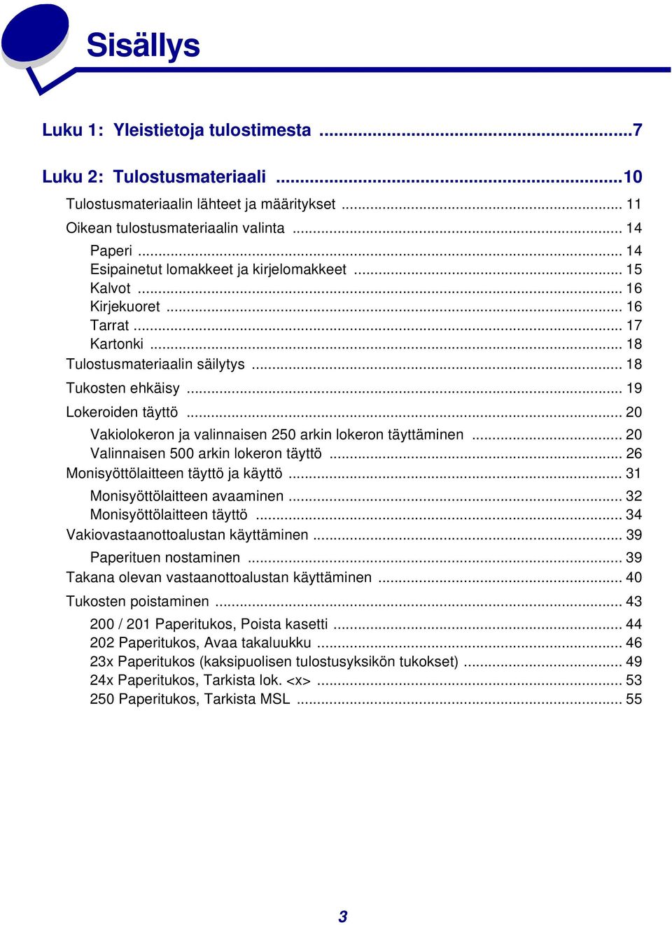 .. 20 Vakiolokeron ja valinnaisen 250 arkin lokeron täyttäminen... 20 Valinnaisen 500 arkin lokeron täyttö... 26 Monisyöttölaitteen täyttö ja käyttö... 31 Monisyöttölaitteen avaaminen.