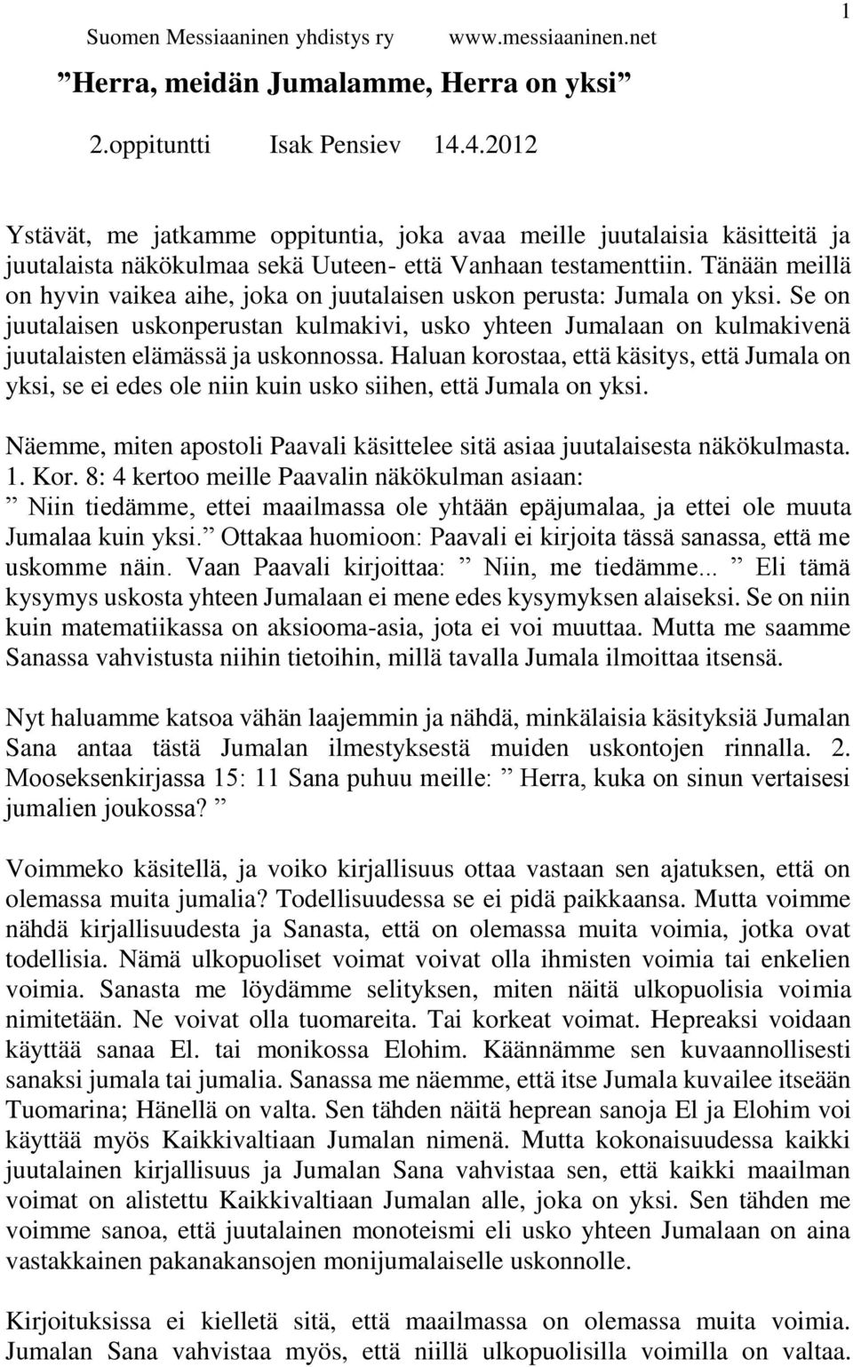 Tänään meillä on hyvin vaikea aihe, joka on juutalaisen uskon perusta: Jumala on yksi.