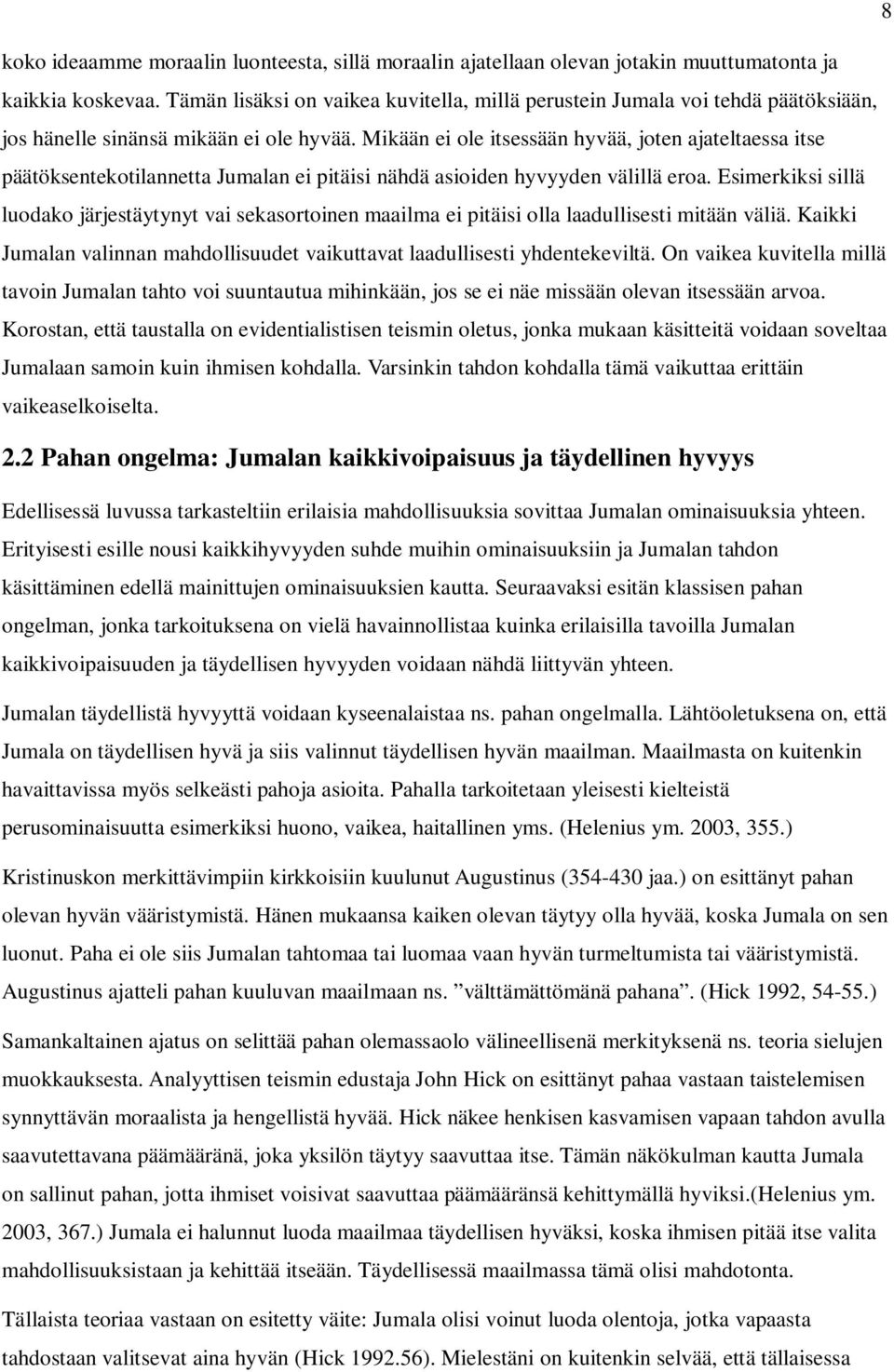 Mikään ei ole itsessään hyvää, joten ajateltaessa itse päätöksentekotilannetta Jumalan ei pitäisi nähdä asioiden hyvyyden välillä eroa.