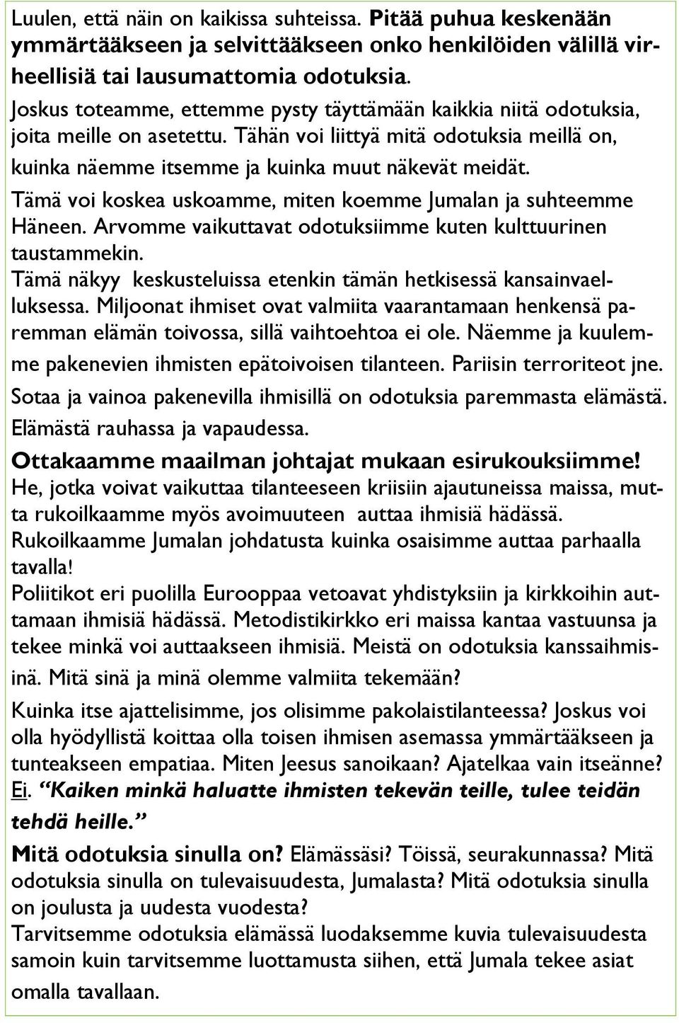 Tämä voi koskea uskoamme, miten koemme Jumalan ja suhteemme Häneen. Arvomme vaikuttavat odotuksiimme kuten kulttuurinen taustammekin.