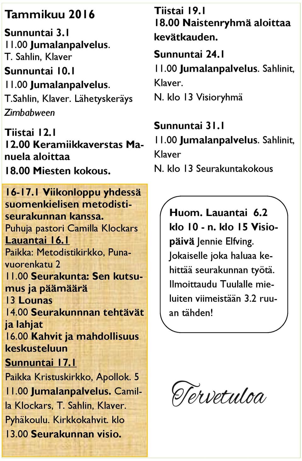 1 Paikka: Metodistikirkko, Punavuorenkatu 2 11.00 Seurakunta: Sen kutsumus ja päämäärä 13 Lounas 14.00 Seurakunnnan tehtävät ja lahjat 16.00 Kahvit ja mahdollisuus keskusteluun Sunnuntai 17.