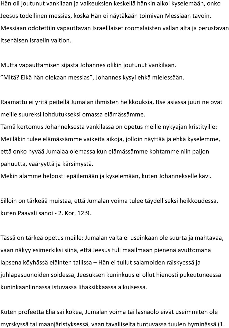 Eikä hän olekaan messias, Johannes kysyi ehkä mielessään. Raamattu ei yritä peitellä Jumalan ihmisten heikkouksia. Itse asiassa juuri ne ovat meille suureksi lohdutukseksi omassa elämässämme.