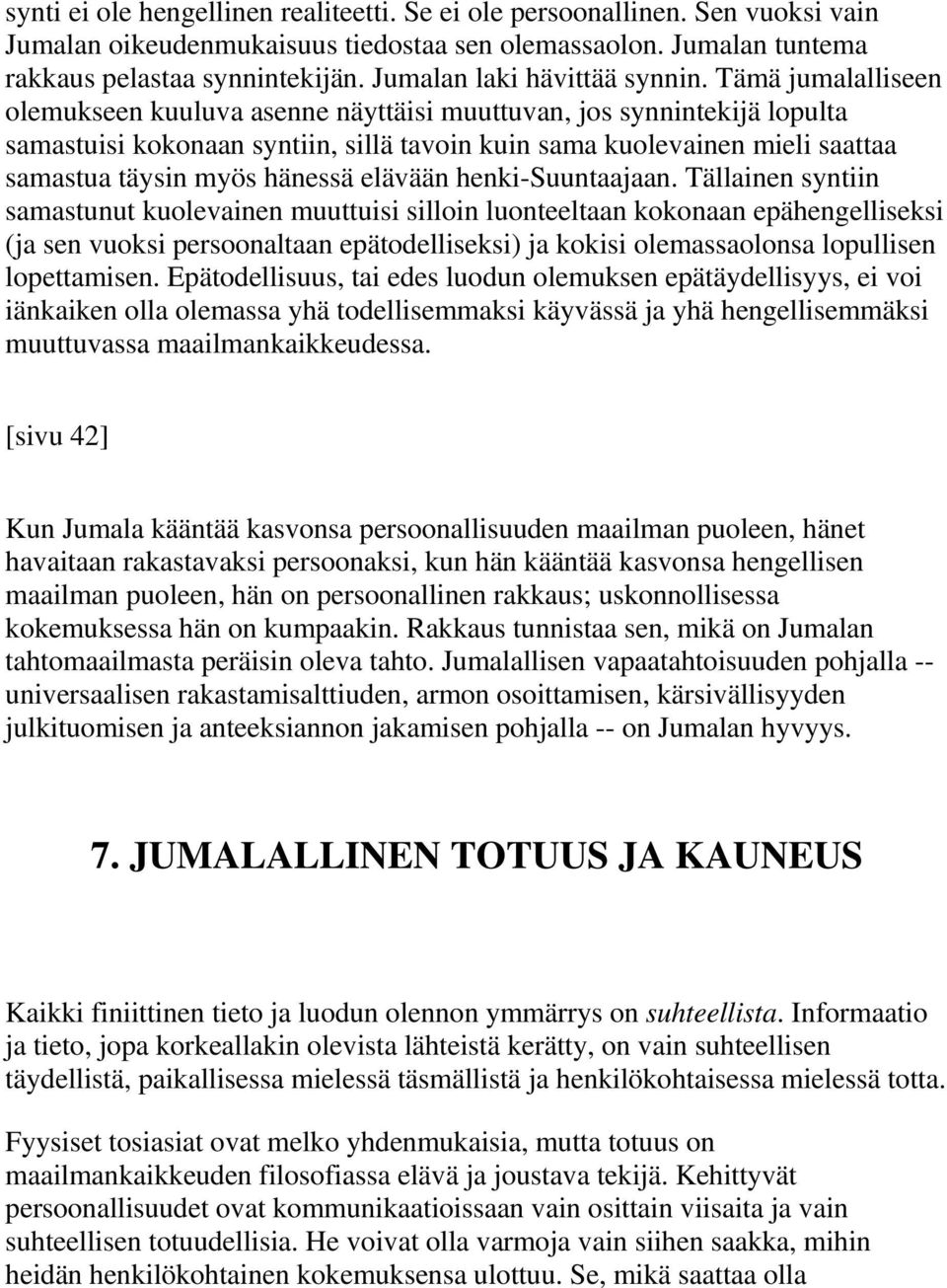 Tämä jumalalliseen olemukseen kuuluva asenne näyttäisi muuttuvan, jos synnintekijä lopulta samastuisi kokonaan syntiin, sillä tavoin kuin sama kuolevainen mieli saattaa samastua täysin myös hänessä