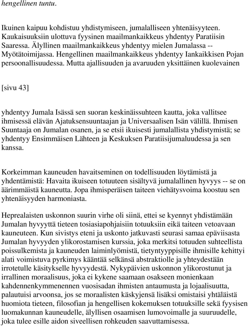 Mutta ajallisuuden ja avaruuden yksittäinen kuolevainen [sivu 43] yhdentyy Jumala Isässä sen suoran keskinäissuhteen kautta, joka vallitsee ihmisessä elävän Ajatuksensuuntaajan ja Universaalisen Isän