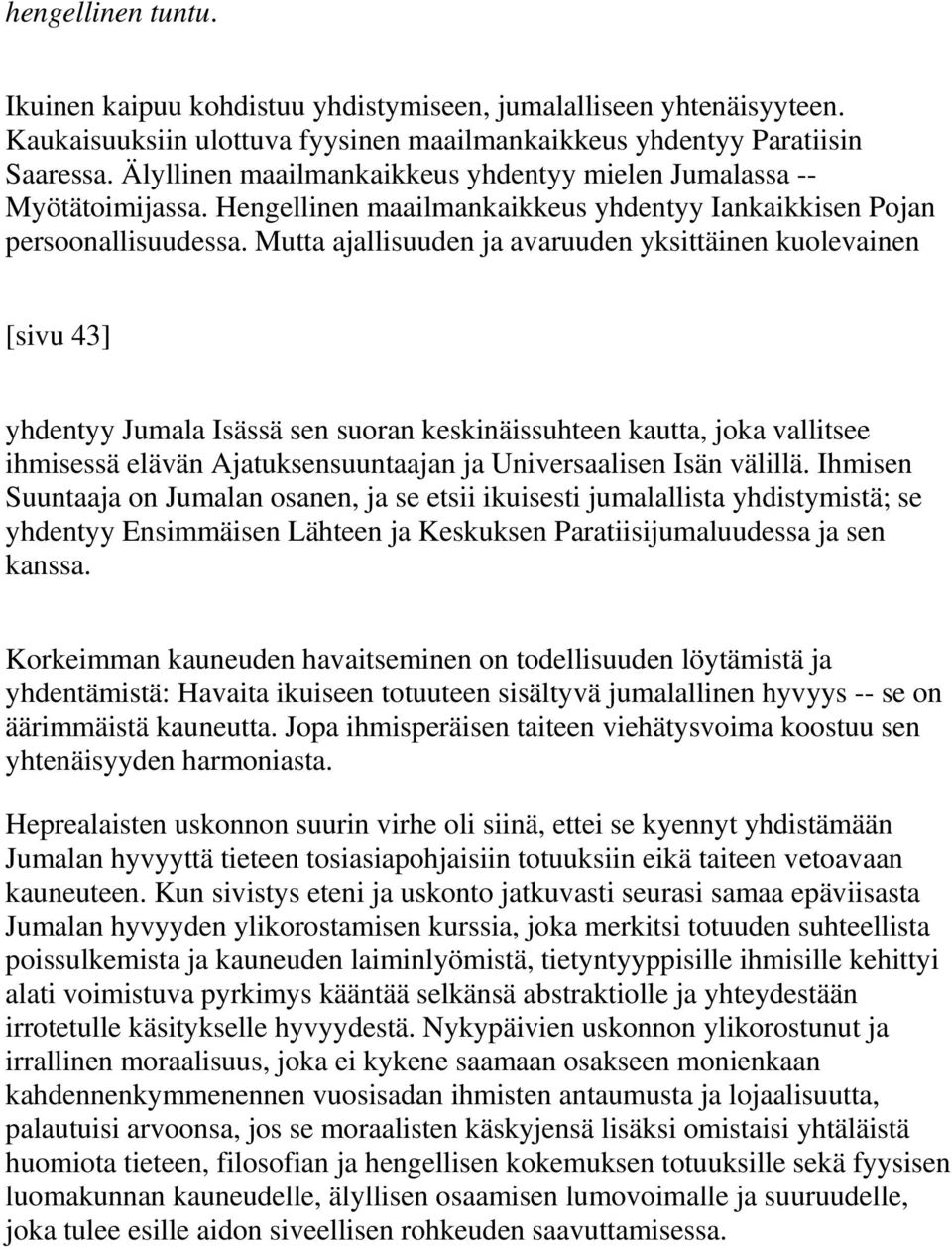 Mutta ajallisuuden ja avaruuden yksittäinen kuolevainen [sivu 43] yhdentyy Jumala Isässä sen suoran keskinäissuhteen kautta, joka vallitsee ihmisessä elävän Ajatuksensuuntaajan ja Universaalisen Isän