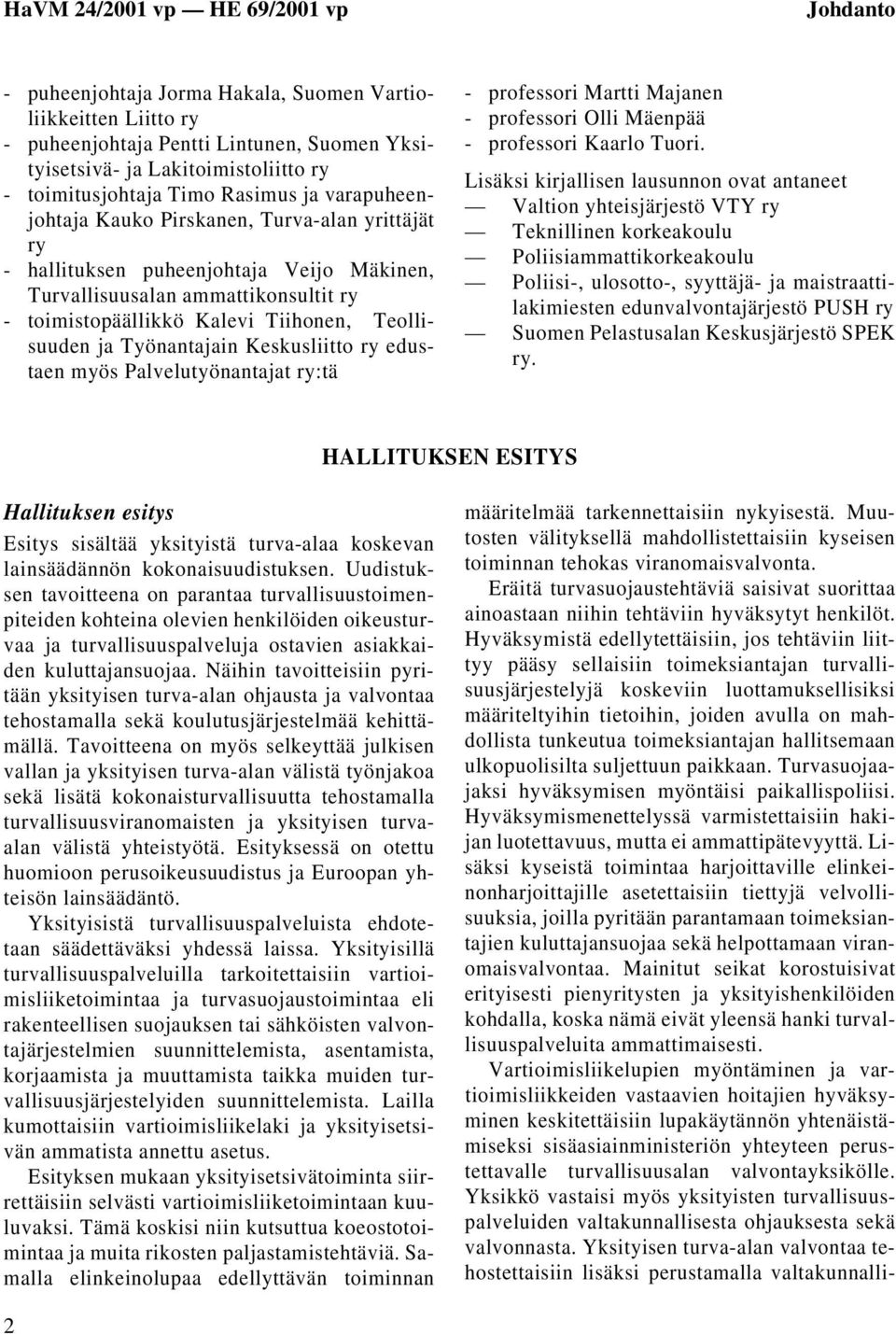 Työnantajain Keskusliitto ry edustaen myös Palvelutyönantajat ry:tä - professori Martti Majanen - professori Olli Mäenpää - professori Kaarlo Tuori.