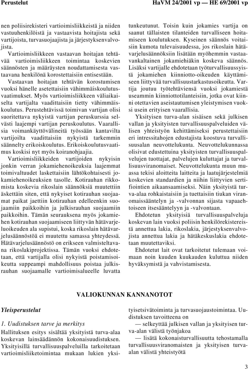 Vastaavan hoitajan tehtävän korostumisen vuoksi hänelle asetettaisiin vähimmäiskoulutusvaatimukset. Myös vartioimisliikkeen väliaikaiselta vartijalta vaadittaisiin tietty vähimmäiskoulutus.