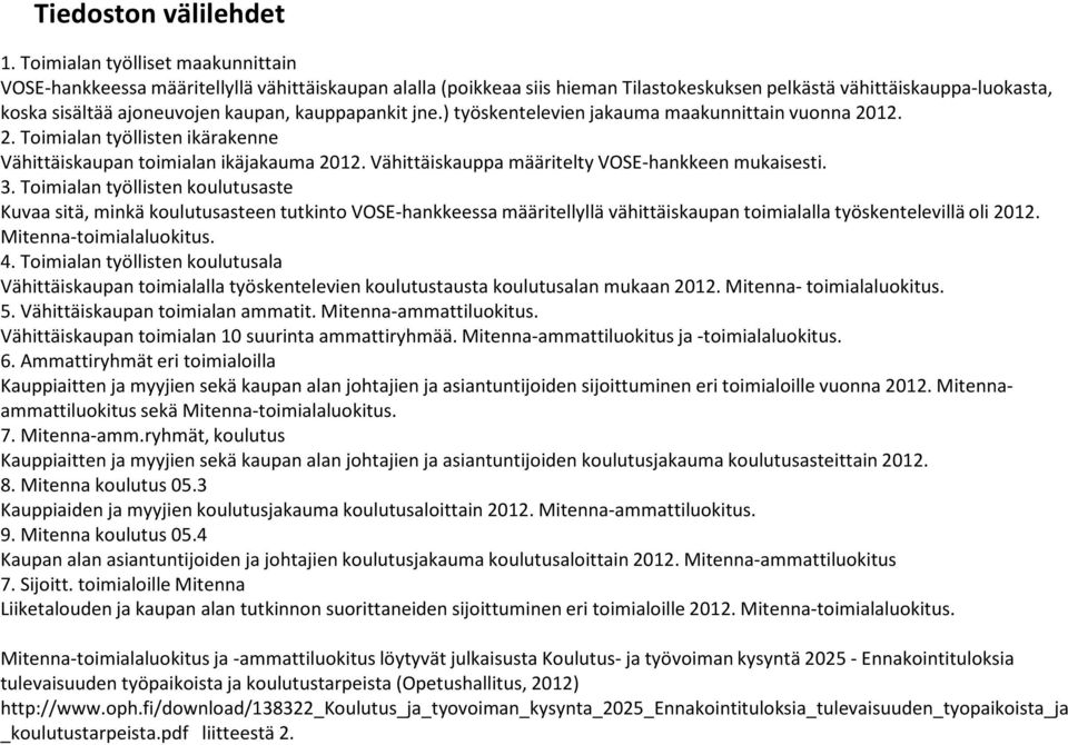 kauppapankit jne.) työskentelevien jakauma maakunnittain vuonna 2012. 2. Toimialan työllisten ikärakenne Vähittäiskaupan toimialan ikäjakauma 2012. Vähittäiskauppa määritelty VOSE-hankkeen mukaisesti.