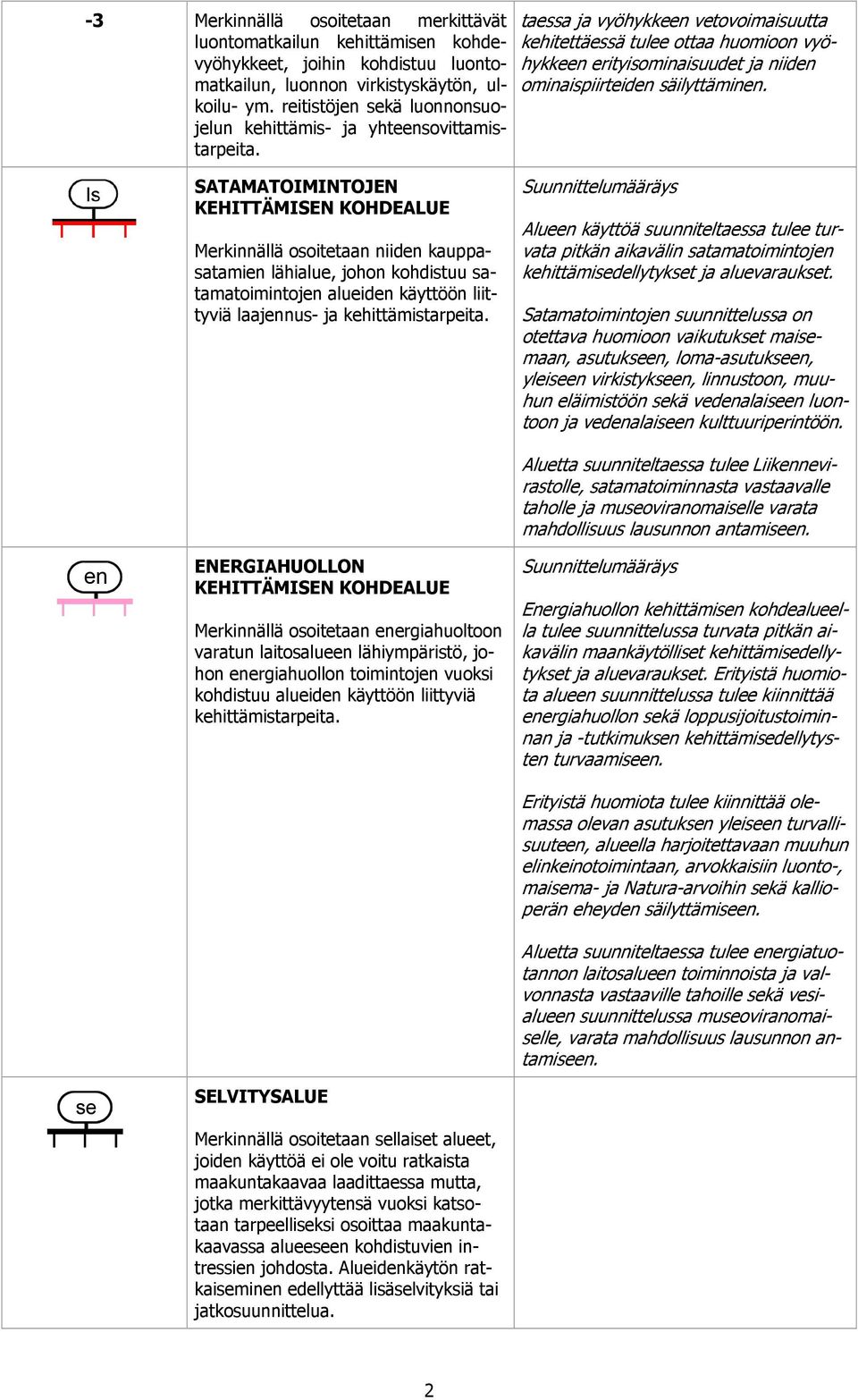 taessa ja vyöhykkeen vetovoimaisuutta kehitettäessä tulee ottaa huomioon vyöhykkeen erityisominaisuudet ja niiden ominaispiirteiden säilyttäminen.