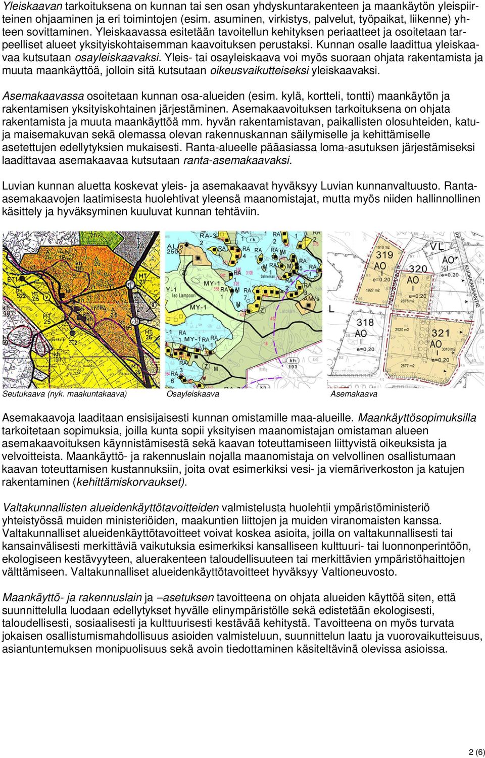 Yleiskaavassa esitetään tavoitellun kehityksen periaatteet ja osoitetaan tarpeelliset alueet yksityiskohtaisemman kaavoituksen perustaksi.