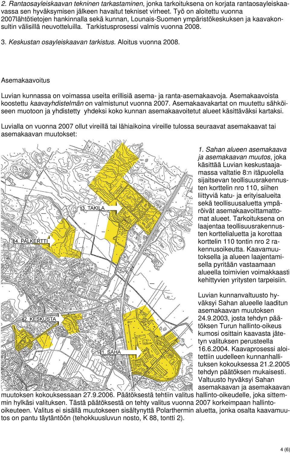 Keskustan osayleiskaavan tarkistus. Aloitus vuonna 2008. Asemakaavoitus Luvian kunnassa on voimassa useita erillisiä asema- ja ranta-asemakaavoja.