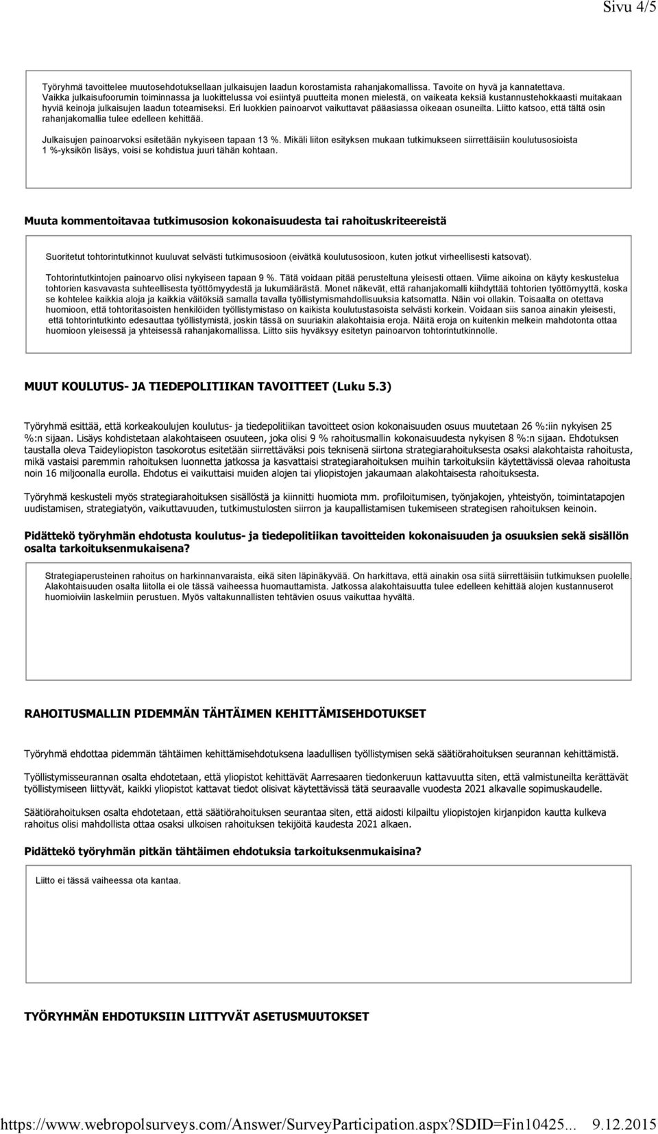 Eri luokkien painoarvot vaikuttavat pääasiassa oikeaan osuneilta. Liitto katsoo, että tältä osin rahanjakomallia tulee edelleen kehittää. Julkaisujen painoarvoksi esitetään nykyiseen tapaan 13 %.