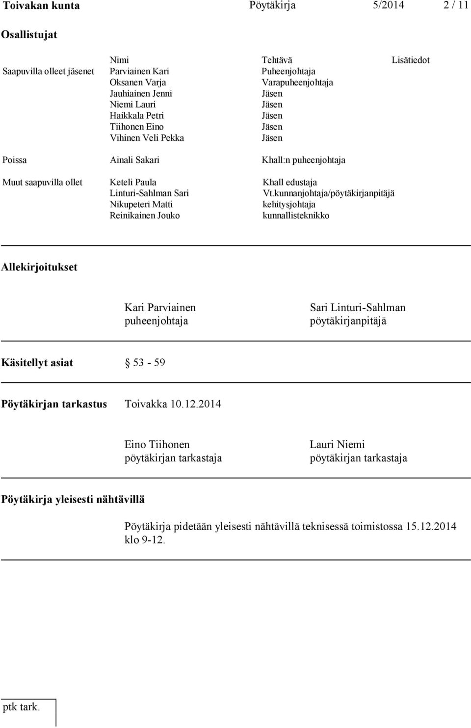 kunnanjohtaja/pöytäkirjanpitäjä Nikupeteri Matti kehitysjohtaja Reinikainen Jouko kunnallisteknikko Allekirjoitukset Kari Parviainen puheenjohtaja Sari Linturi-Sahlman pöytäkirjanpitäjä Käsitellyt