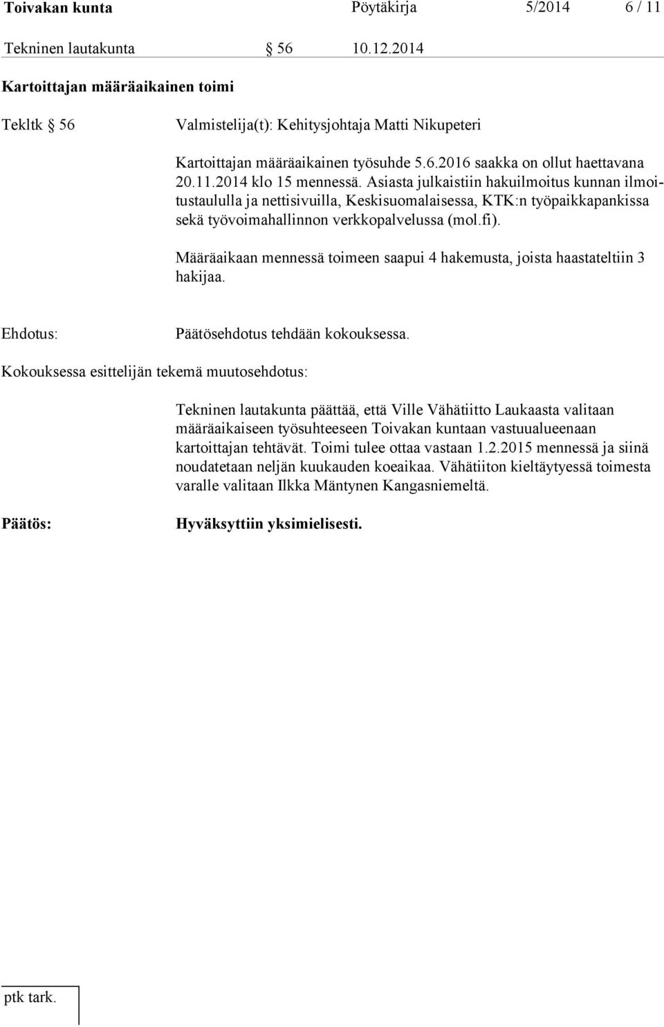 Asiasta julkaistiin hakuilmoitus kunnan il moitus tau lul la ja nettisivuilla, Keskisuomalaisessa, KTK:n työpaikkapankissa se kä työvoimahallinnon verkkopalvelussa (mol.fi).