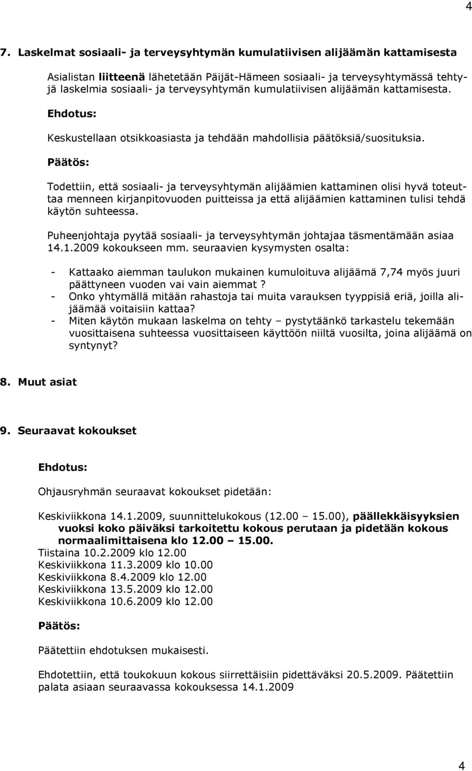 Todettiin, että sosiaali- ja terveysyhtymän alijäämien kattaminen olisi hyvä toteuttaa menneen kirjanpitovuoden puitteissa ja että alijäämien kattaminen tulisi tehdä käytön suhteessa.