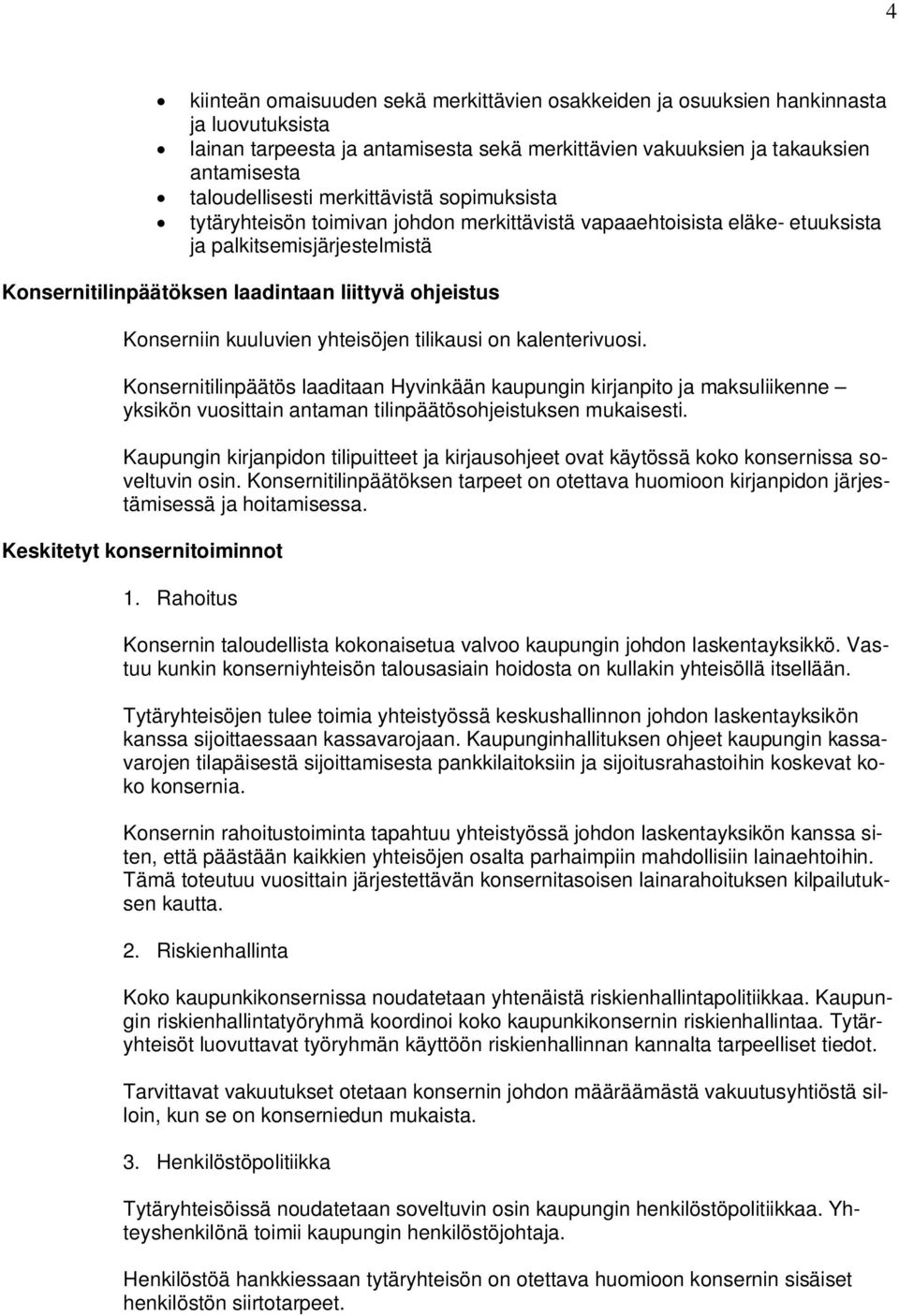 kuuluvien yhteisöjen tilikausi on kalenterivuosi. Konsernitilinpäätös laaditaan Hyvinkään kaupungin kirjanpito ja maksuliikenne yksikön vuosittain antaman tilinpäätösohjeistuksen mukaisesti.