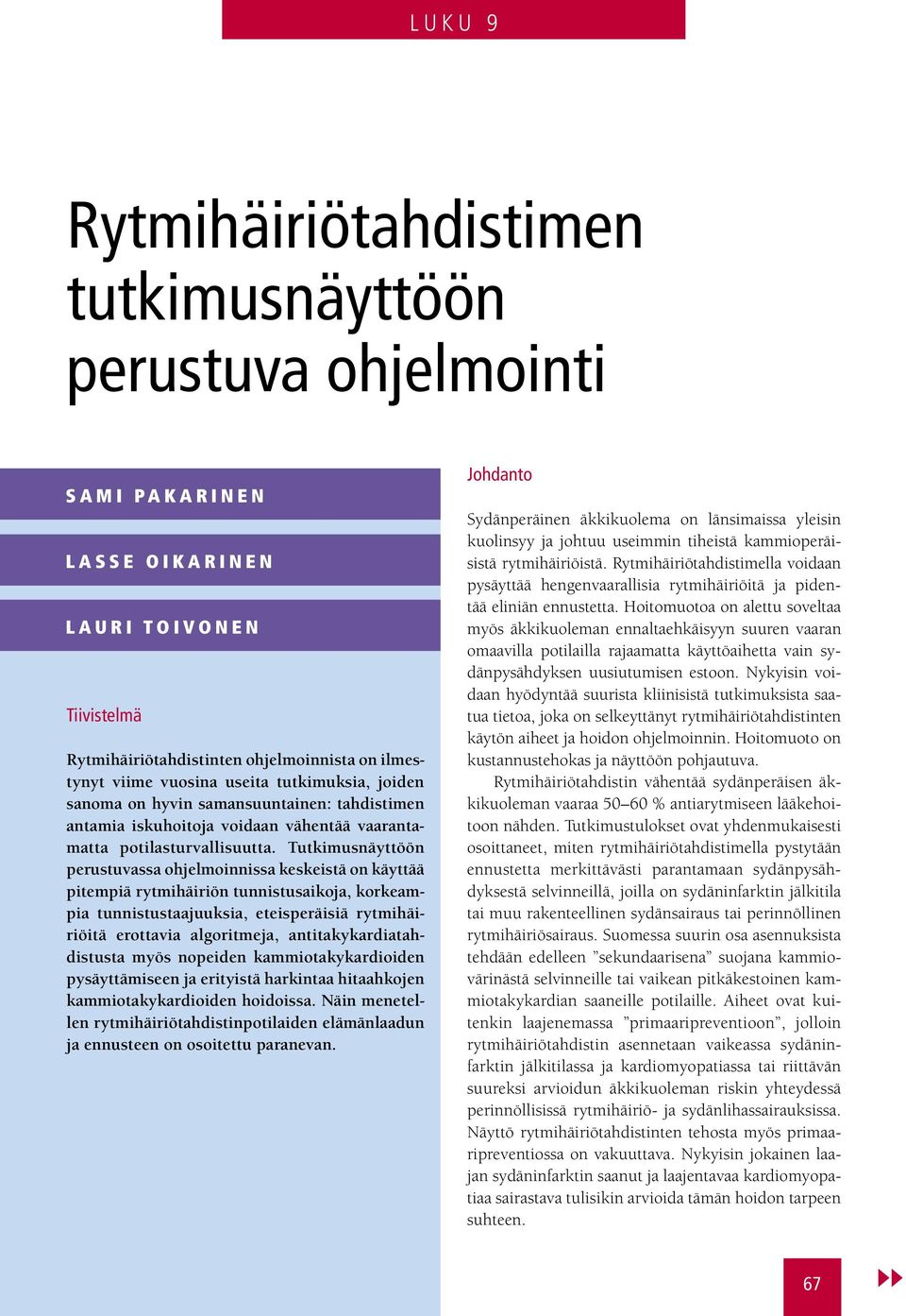 Tutkimusnäyttöön perustuvassa ohjelmoinnissa keskeistä on käyttää pitempiä rytmihäiriön tunnistusaikoja, korkeampia tunnistustaajuuksia, eteisperäisiä rytmihäiriöitä erottavia algoritmeja,