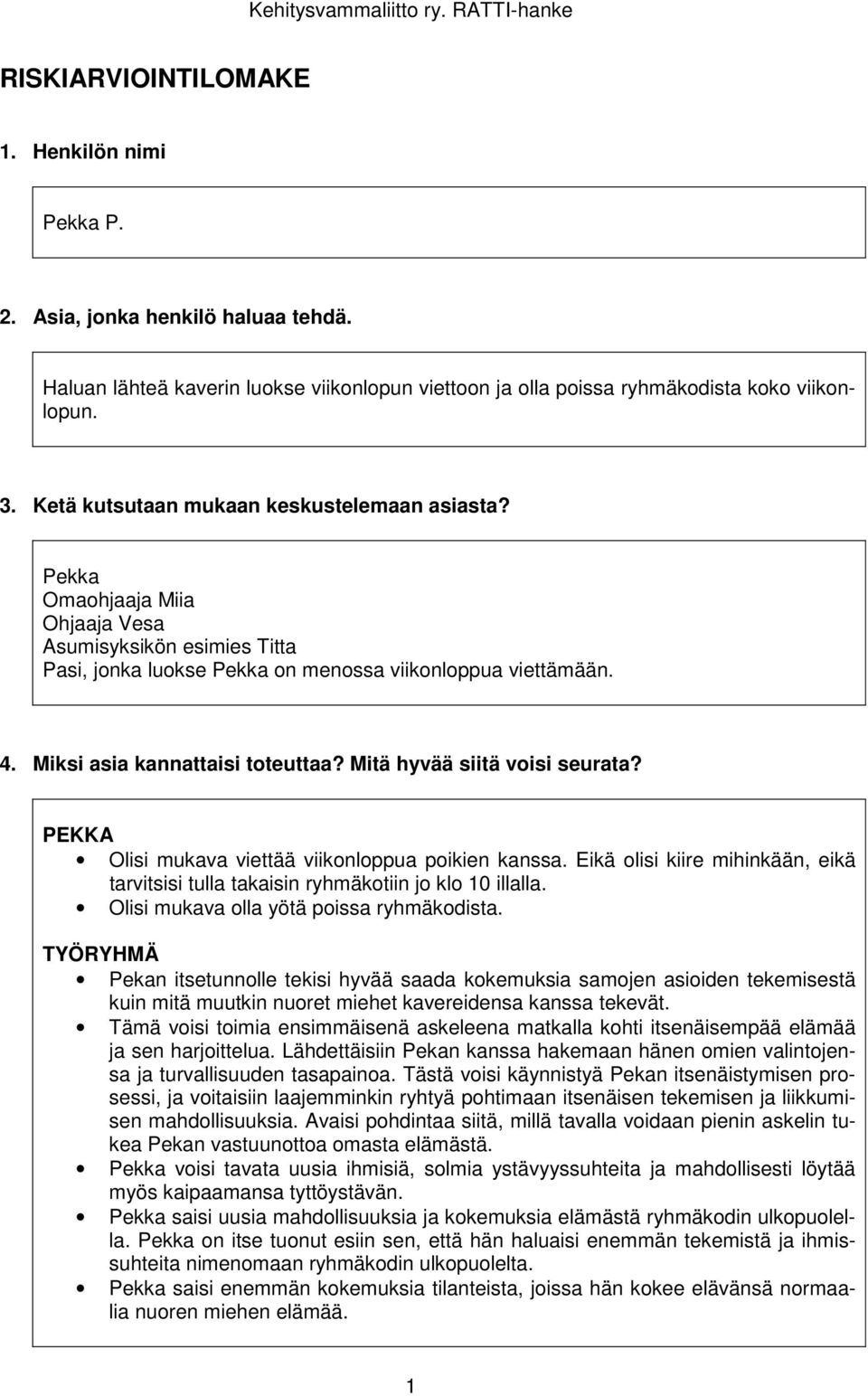 Miksi asia kannattaisi toteuttaa? Mitä hyvää siitä voisi seurata? Olisi mukava viettää viikonloppua poikien kanssa.