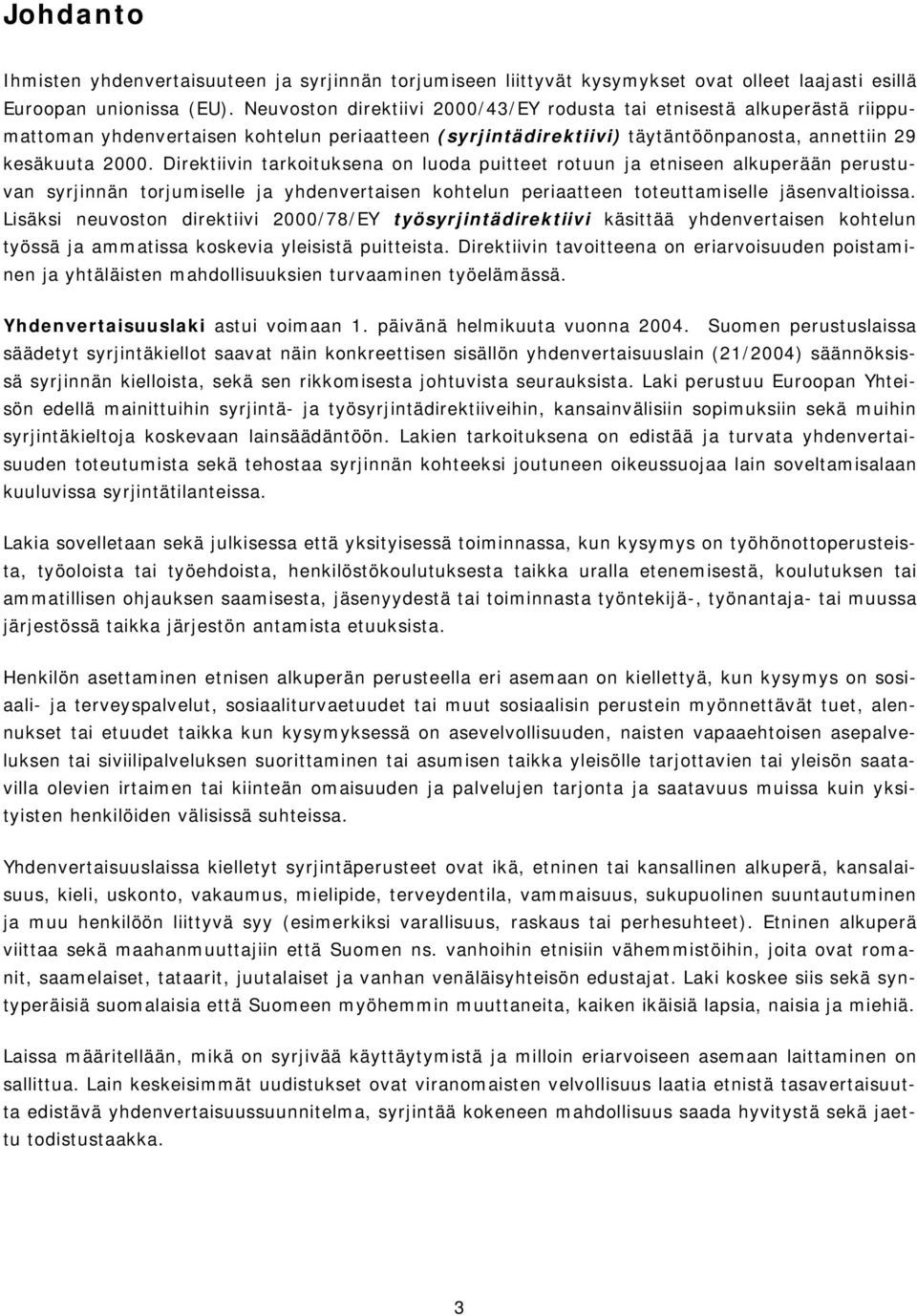 Direktiivin tarkoituksena on luoda puitteet rotuun ja etniseen alkuperään perustuvan syrjinnän torjumiselle ja yhdenvertaisen kohtelun periaatteen toteuttamiselle jäsenvaltioissa.