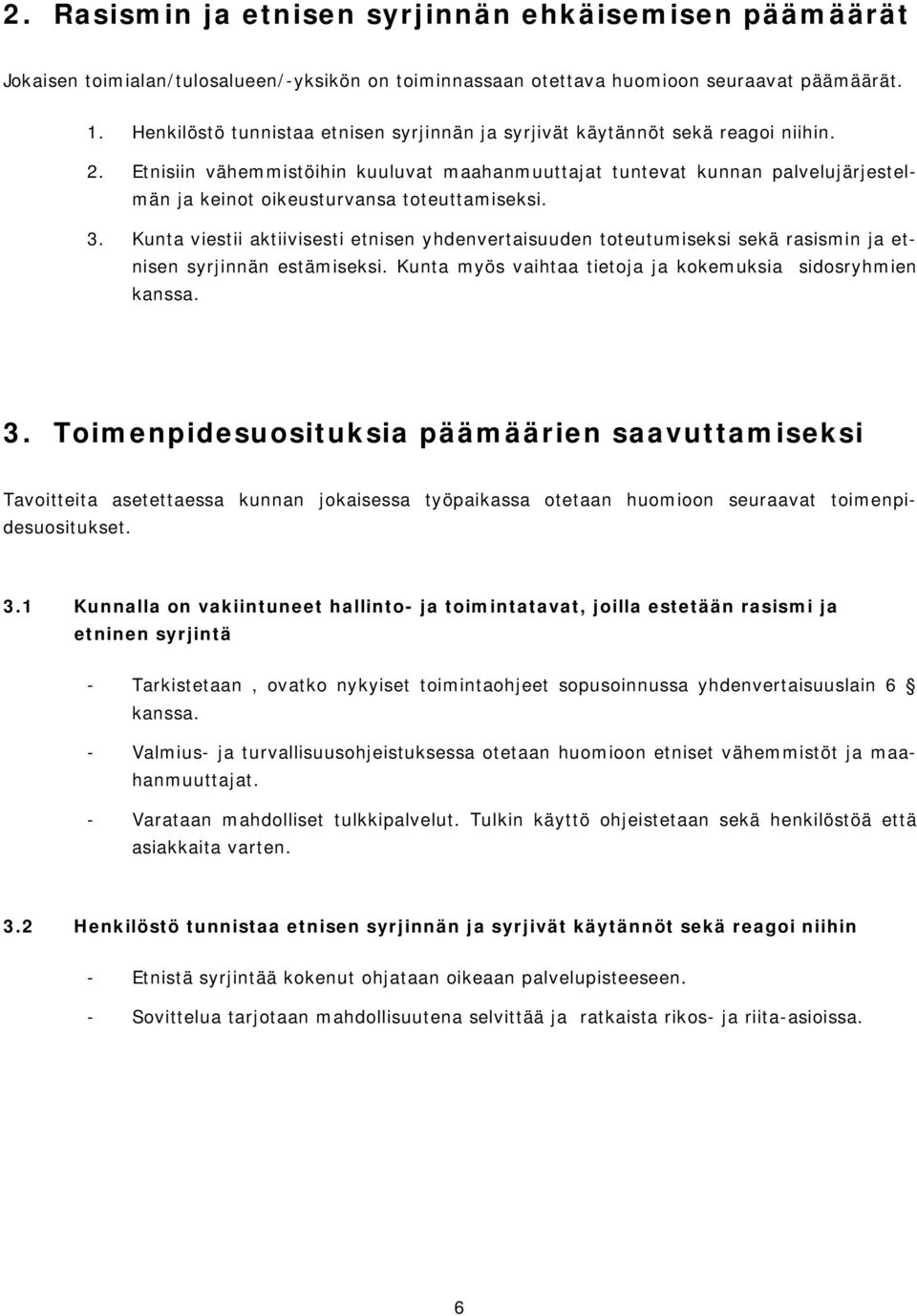 Etnisiin vähemmistöihin kuuluvat maahanmuuttajat tuntevat kunnan palvelujärjestelmän ja keinot oikeusturvansa toteuttamiseksi. 3.