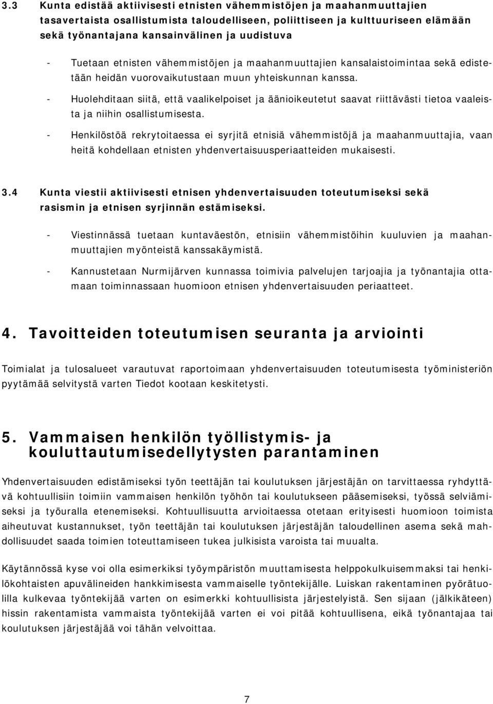 - Huolehditaan siitä, että vaalikelpoiset ja äänioikeutetut saavat riittävästi tietoa vaaleista ja niihin osallistumisesta.