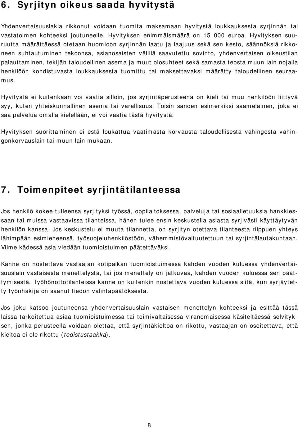 Hyvityksen suuruutta määrättäessä otetaan huomioon syrjinnän laatu ja laajuus sekä sen kesto, säännöksiä rikkoneen suhtautuminen tekoonsa, asianosaisten välillä saavutettu sovinto, yhdenvertaisen