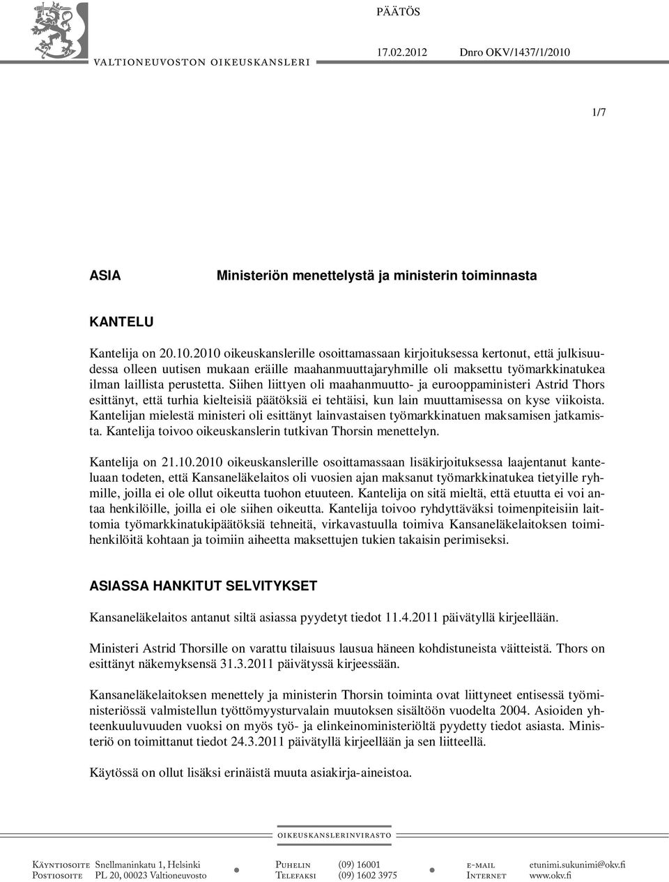 2010 oikeuskanslerille osoittamassaan kirjoituksessa kertonut, että julkisuudessa olleen uutisen mukaan eräille maahanmuuttajaryhmille oli maksettu työmarkkinatukea ilman laillista perustetta.