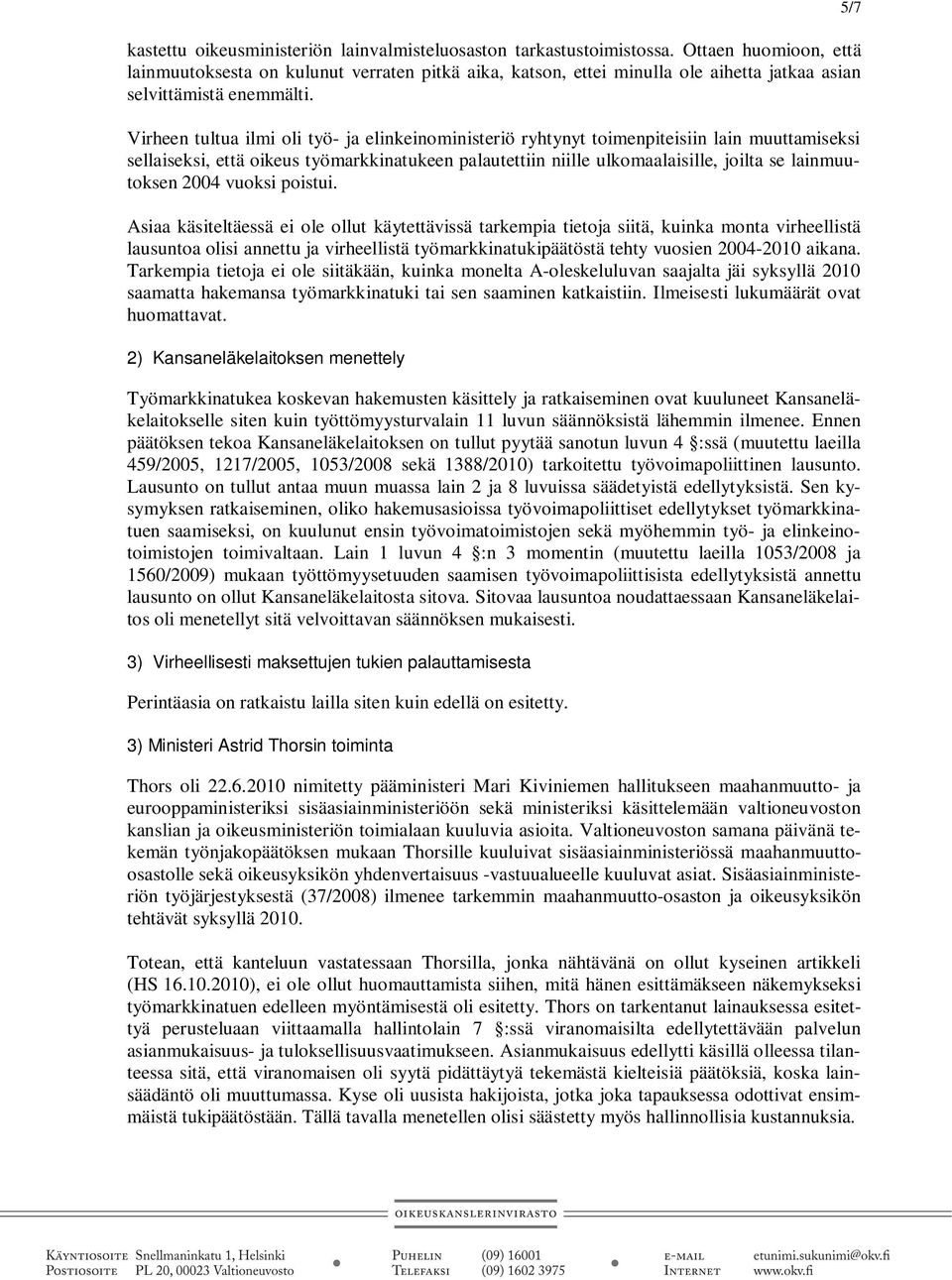 Virheen tultua ilmi oli työ- ja elinkeinoministeriö ryhtynyt toimenpiteisiin lain muuttamiseksi sellaiseksi, että oikeus työmarkkinatukeen palautettiin niille ulkomaalaisille, joilta se lainmuutoksen