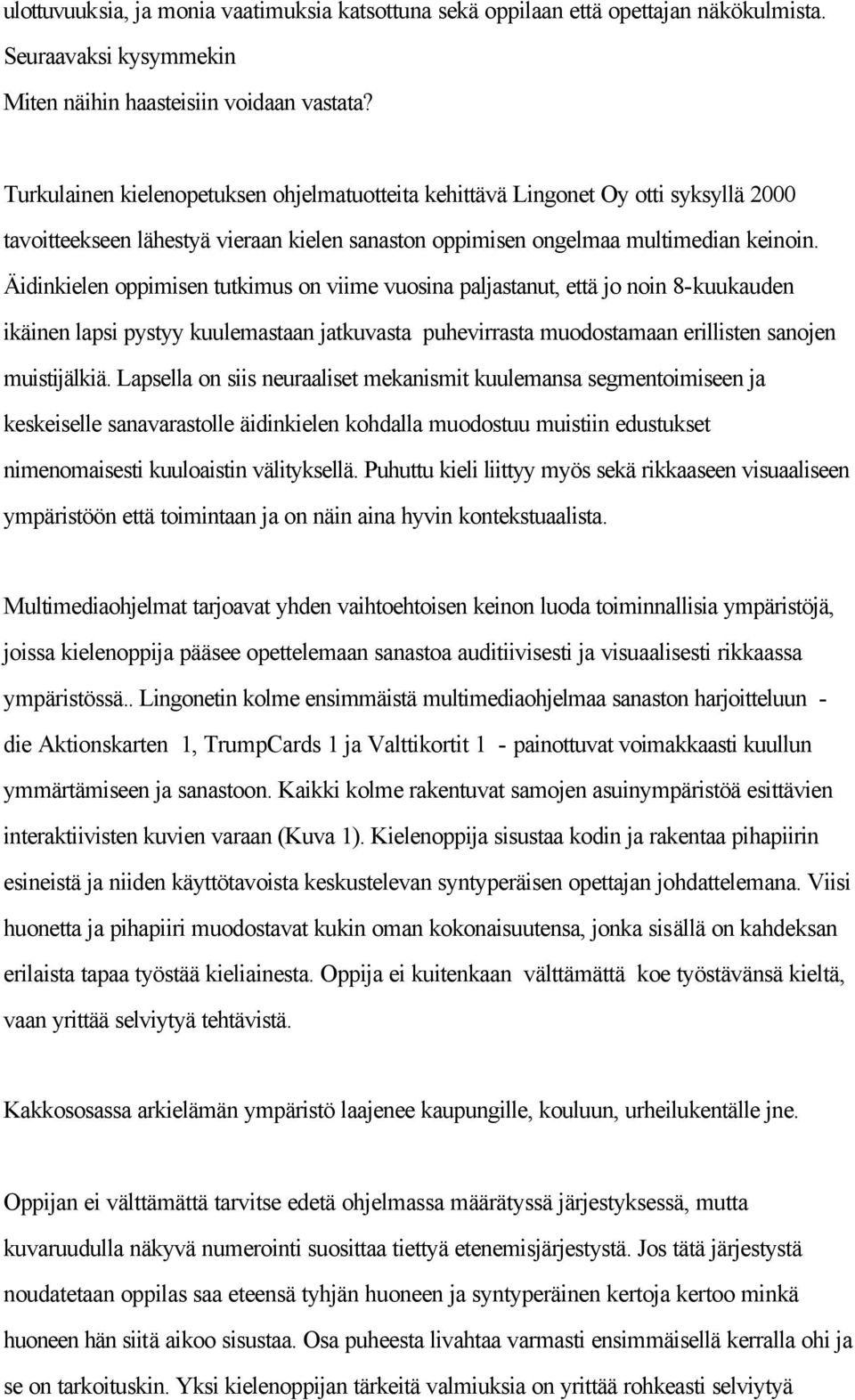 Äidinkielen oppimisen tutkimus on viime vuosina paljastanut, että jo noin 8-kuukauden ikäinen lapsi pystyy kuulemastaan jatkuvasta puhevirrasta muodostamaan erillisten sanojen muistijälkiä.