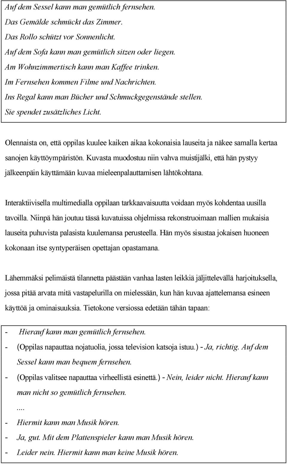 Olennaista on, että oppilas kuulee kaiken aikaa kokonaisia lauseita ja näkee samalla kertaa sanojen käyttöympäristön.