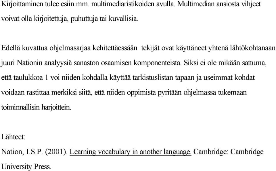 Siksi ei ole mikään sattuma, että taulukkoa 1 voi niiden kohdalla käyttää tarkistuslistan tapaan ja useimmat kohdat voidaan rastittaa merkiksi siitä, että