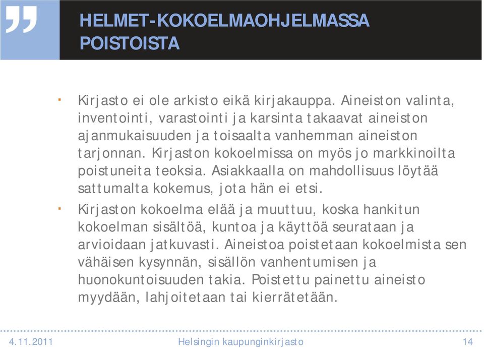 Kirjaston kokoelmissa on myös jo markkinoilta poistuneita teoksia. Asiakkaalla on mahdollisuus löytää sattumalta kokemus, jota hän ei etsi.