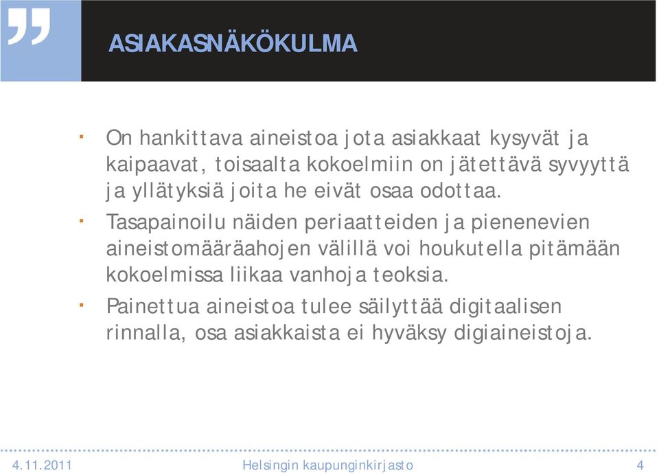 Tasapainoilu näiden periaatteiden ja pienenevien aineistomääräahojen välillä voi houkutella pitämään