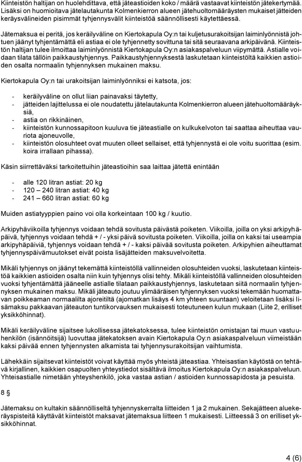 Jätemaksua ei peritä, jos keräilyväline on Kiertokapula Oy:n tai kuljetusurakoitsijan laiminlyönnistä johtuen jäänyt tyhjentämättä eli astiaa ei ole tyhjennetty sovittuna tai sitä seuraavana