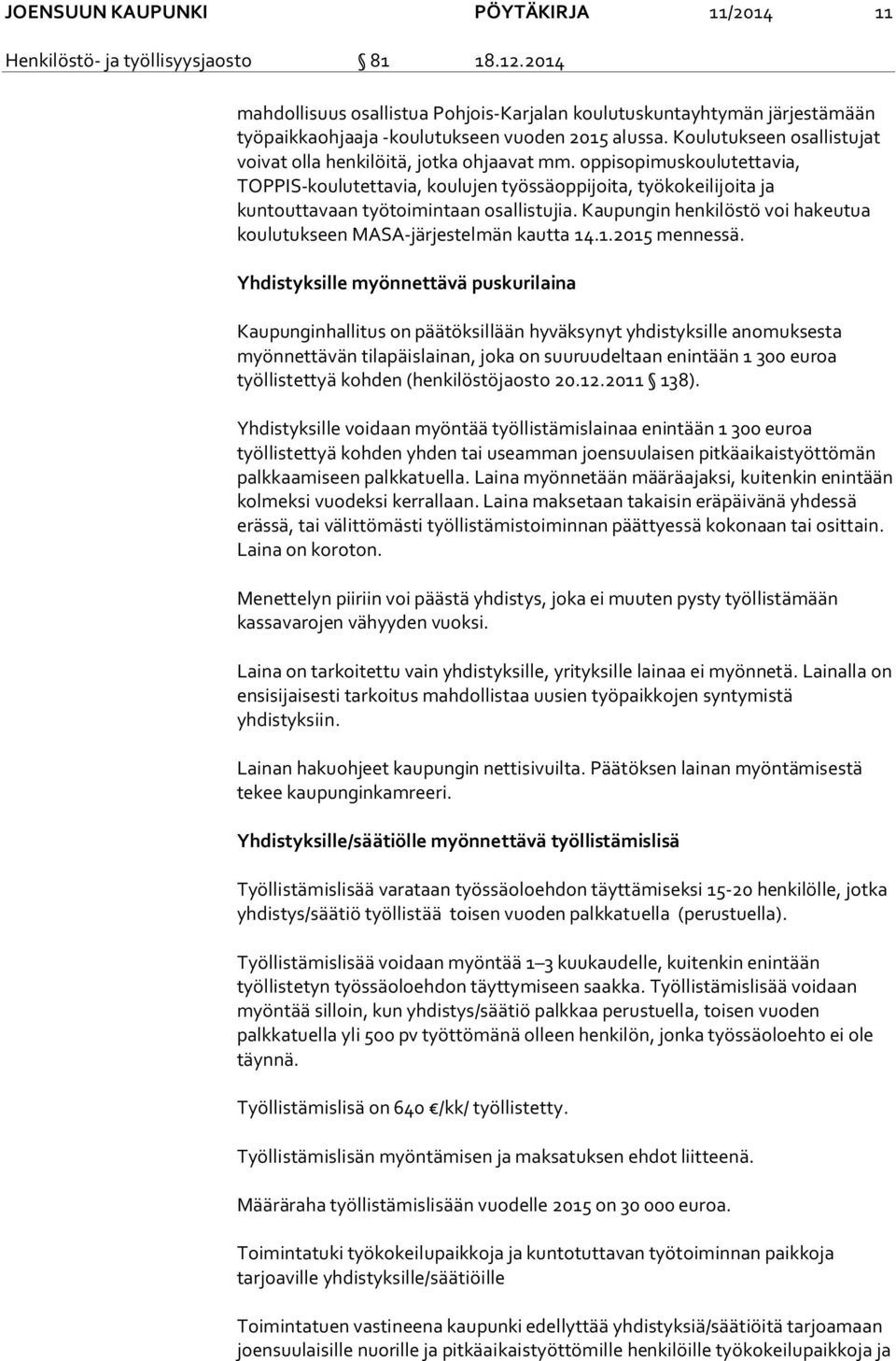 oppisopimuskoulutettavia, TOPPIS-koulutettavia, koulujen työssäoppijoita, työkokeilijoita ja kuntouttavaan työtoimintaan osallistujia.