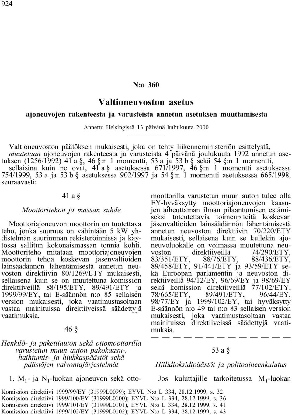 momentti, sellaisina kuin ne ovat, 41 a asetuksessa 671/1997, 46 :n 1 momentti asetuksessa 754/1999, 53 a ja 53 b asetuksessa 902/1997 ja 54 :n 1 momentti asetuksessa 665/1998, seuraavasti: 41a