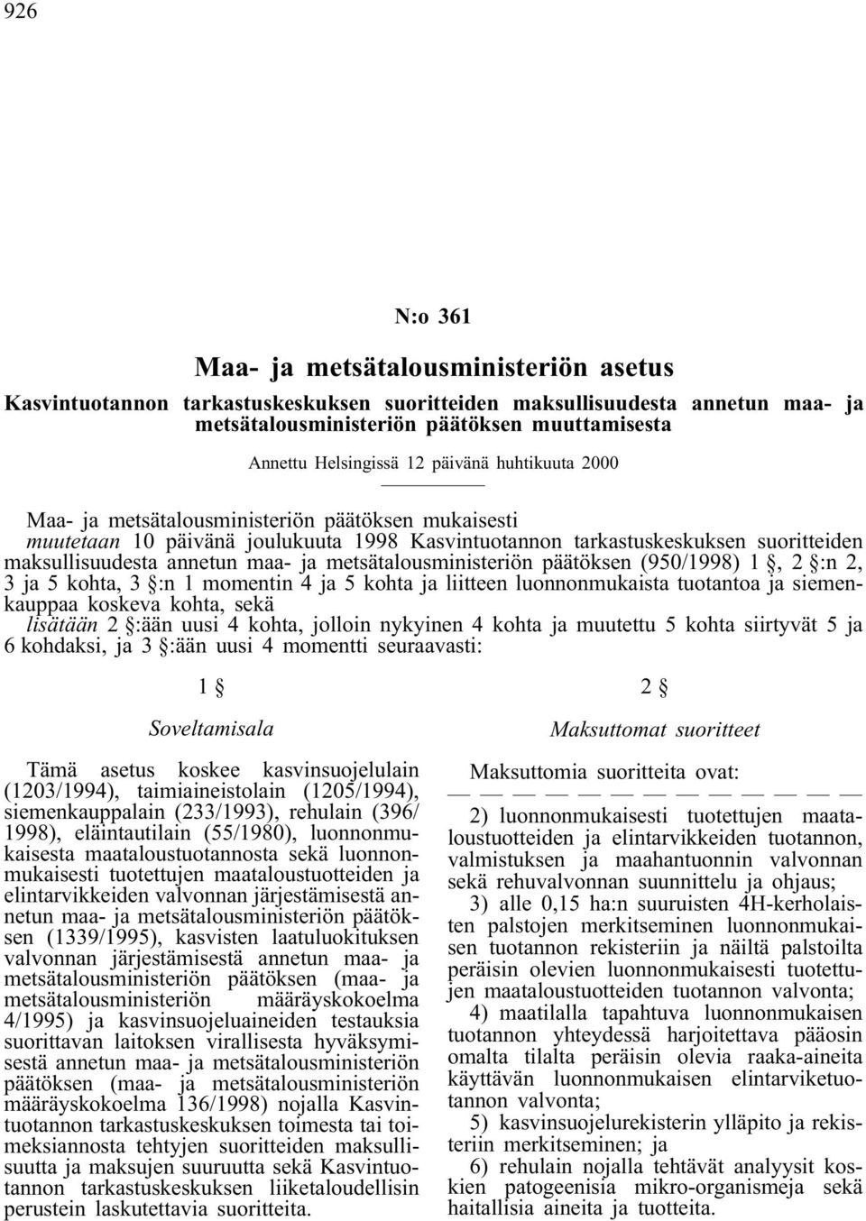 metsätalousministeriön päätöksen (950/1998) 1, 2 :n 2, 3 ja 5 kohta, 3 :n 1 momentin 4 ja 5 kohta ja liitteen luonnonmukaista tuotantoa ja siemenkauppaa koskeva kohta, sekä lisätään 2 :ään uusi 4