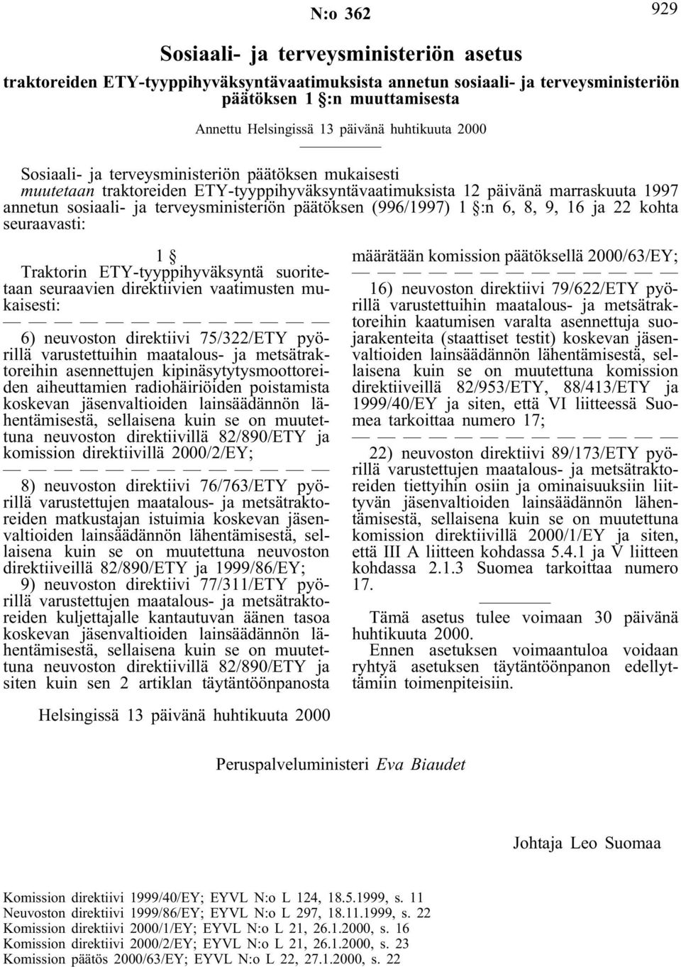 päätöksen (996/1997) 1 :n 6, 8, 9, 16 ja 22 kohta seuraavasti: 1 Traktorin ETY-tyyppihyväksyntä suoritetaan seuraavien direktiivien vaatimusten mukaisesti: 6) neuvoston direktiivi 75/322/ETY pyörillä