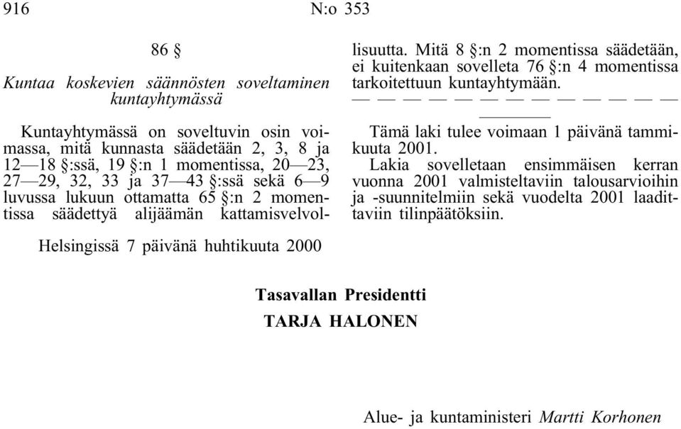 Mitä 8 :n 2 momentissa säädetään, ei kuitenkaan sovelleta 76 :n 4 momentissa tarkoitettuun kuntayhtymään. Tämä laki tulee voimaan 1 päivänä tammikuuta 2001.