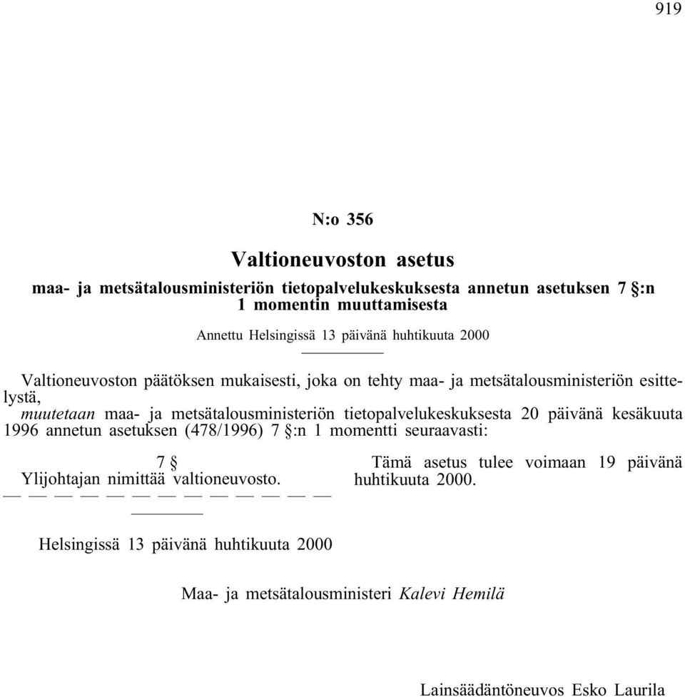 metsätalousministeriön tietopalvelukeskuksesta 20 päivänä kesäkuuta 1996 annetun asetuksen (478/1996) 7 :n 1 momentti seuraavasti: 7 Ylijohtajan nimittää