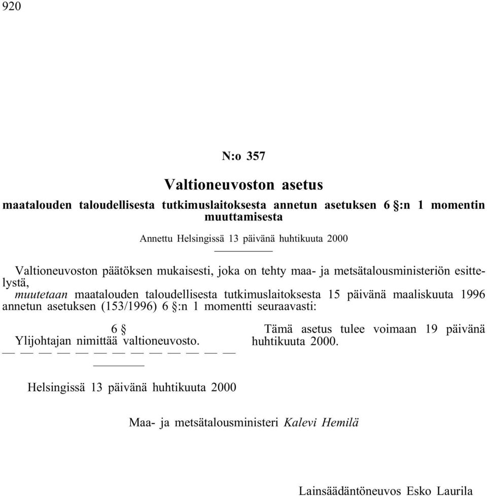 taloudellisesta tutkimuslaitoksesta 15 päivänä maaliskuuta 1996 annetun asetuksen (153/1996) 6 :n 1 momentti seuraavasti: 6 Ylijohtajan nimittää