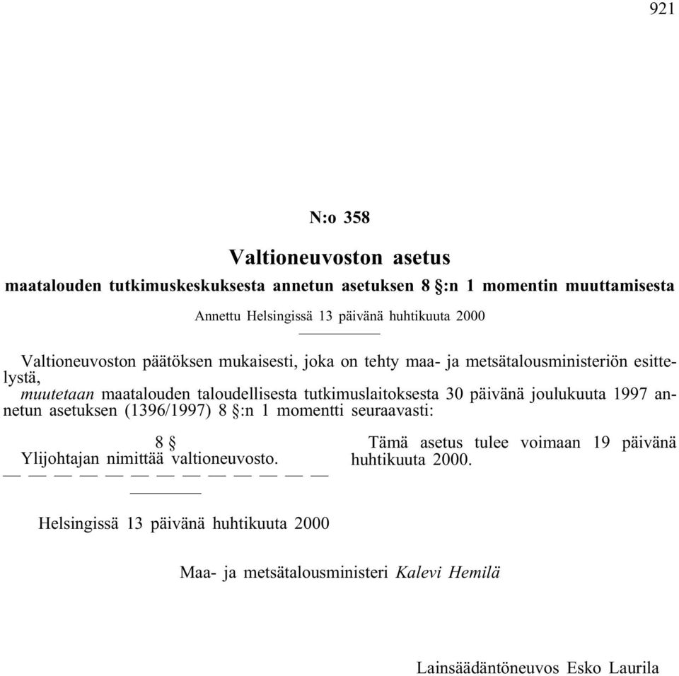 tutkimuslaitoksesta 30 päivänä joulukuuta 1997 annetun asetuksen (1396/1997) 8 :n 1 momentti seuraavasti: 8 Ylijohtajan nimittää valtioneuvosto.