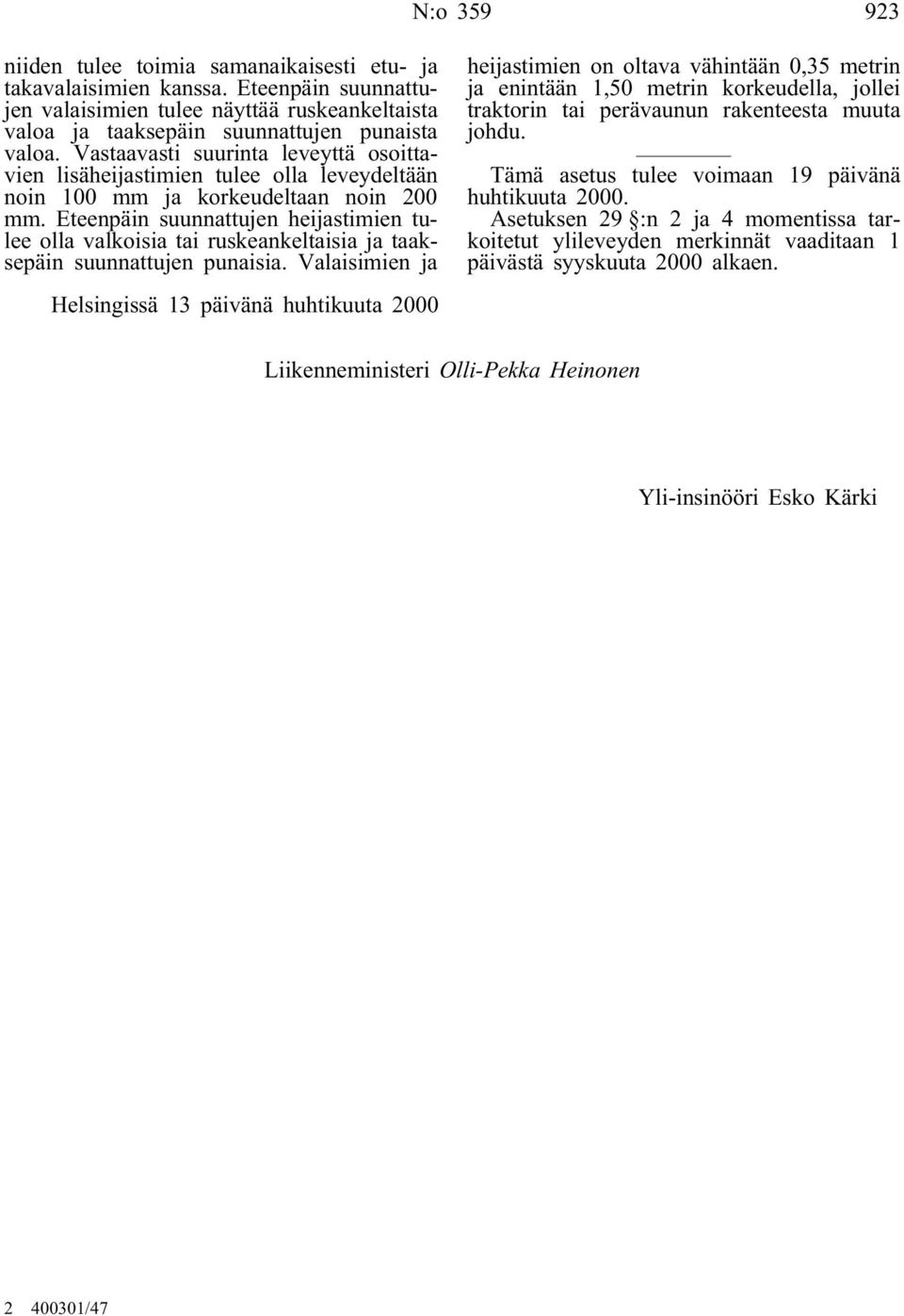 Eteenpäin suunnattujen heijastimien tulee olla valkoisia tai ruskeankeltaisia ja taaksepäin suunnattujen punaisia.