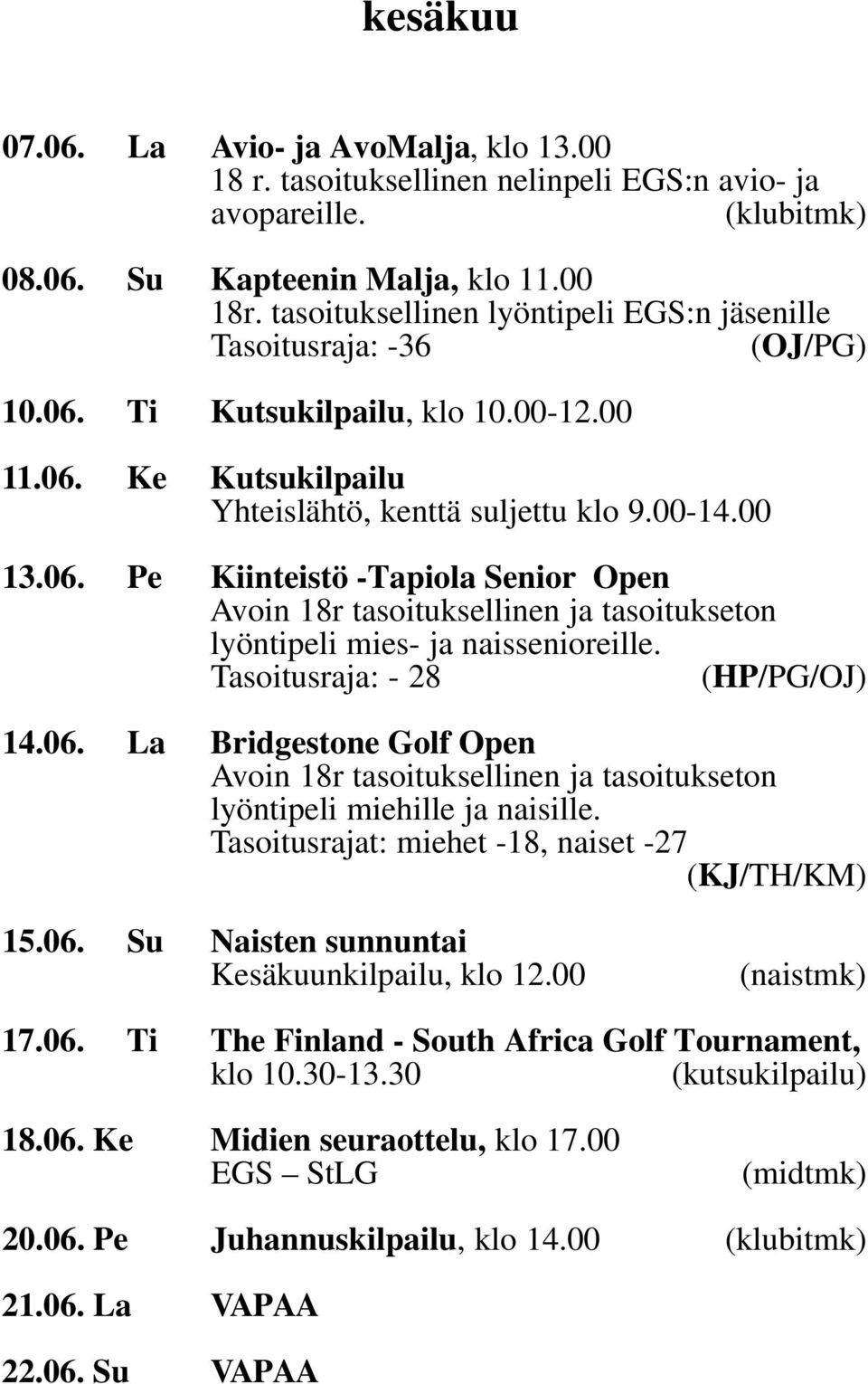 Tasoitusraja: - 28 (HP/PG/OJ) 14.06. La Bridgestone Golf Open Avoin 18r tasoituksellinen ja tasoitukseton lyöntipeli miehille ja naisille. Tasoitusrajat: miehet -18, naiset -27 (KJ/TH/KM) 15.06. Su Naisten sunnuntai Kesäkuunkilpailu, klo 12.